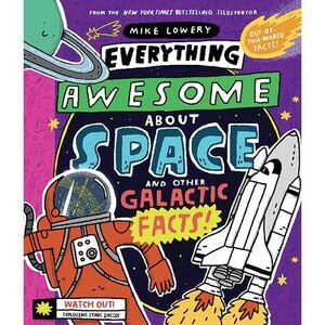 Everything Awesome about Space and Other Galactic Facts! -- Mike Lowery